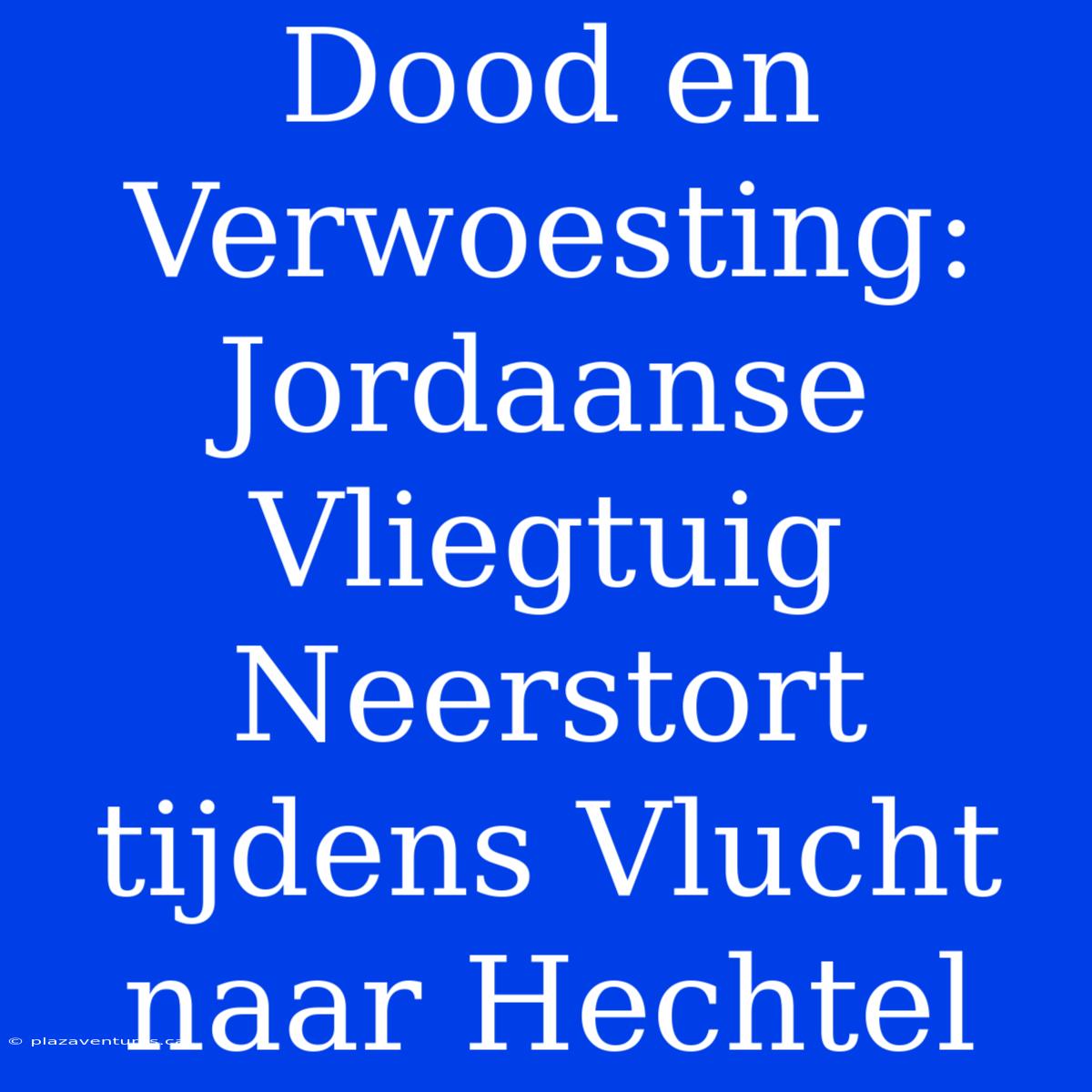 Dood En Verwoesting: Jordaanse Vliegtuig Neerstort Tijdens Vlucht Naar Hechtel