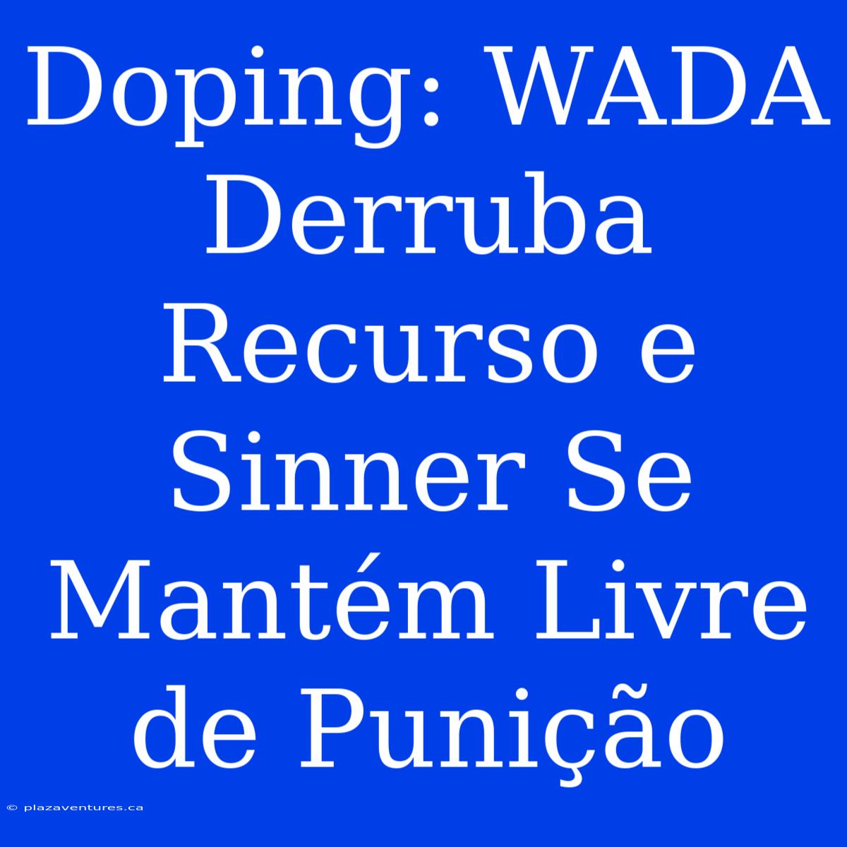 Doping: WADA Derruba Recurso E Sinner Se Mantém Livre De Punição