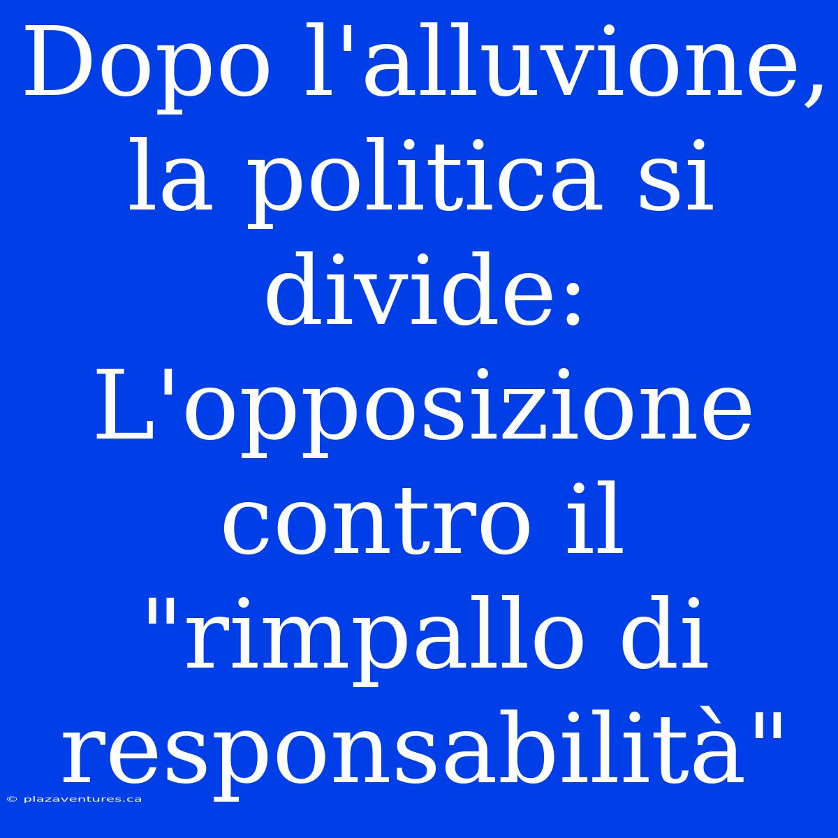 Dopo L'alluvione, La Politica Si Divide: L'opposizione Contro Il 