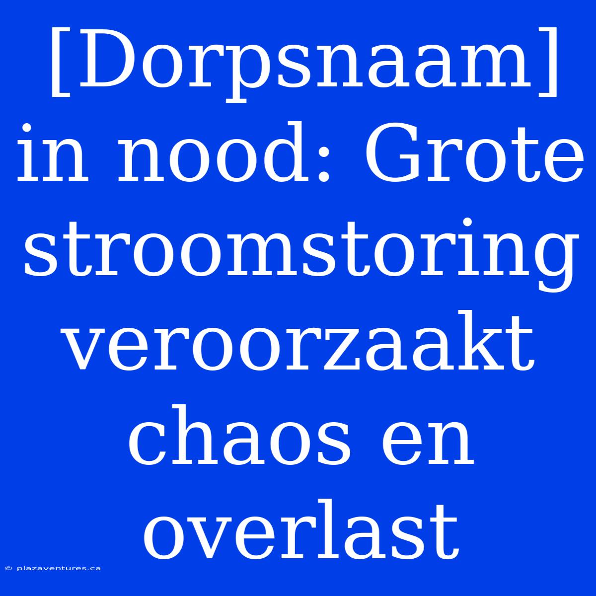 [Dorpsnaam] In Nood: Grote Stroomstoring Veroorzaakt Chaos En Overlast