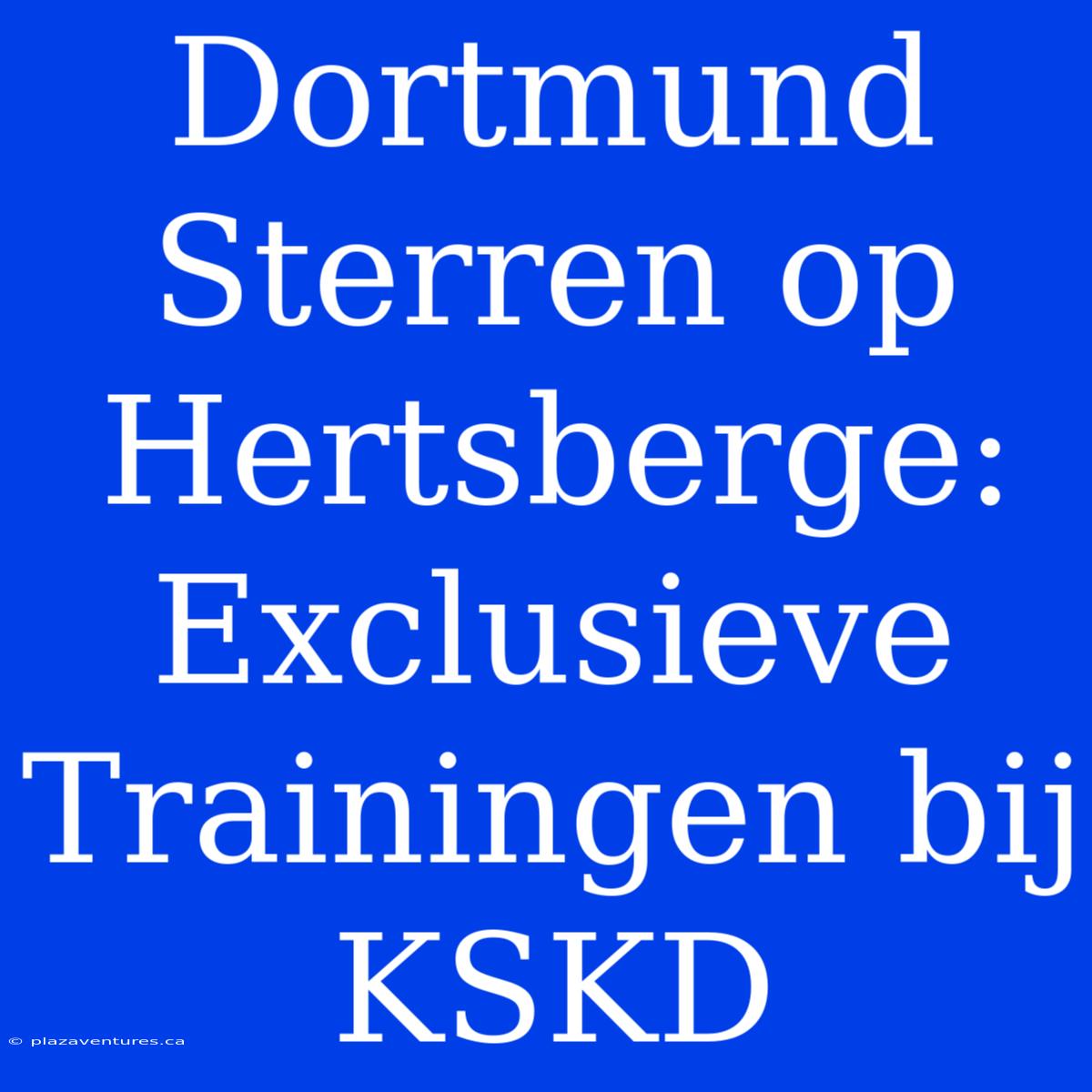 Dortmund Sterren Op Hertsberge: Exclusieve Trainingen Bij KSKD