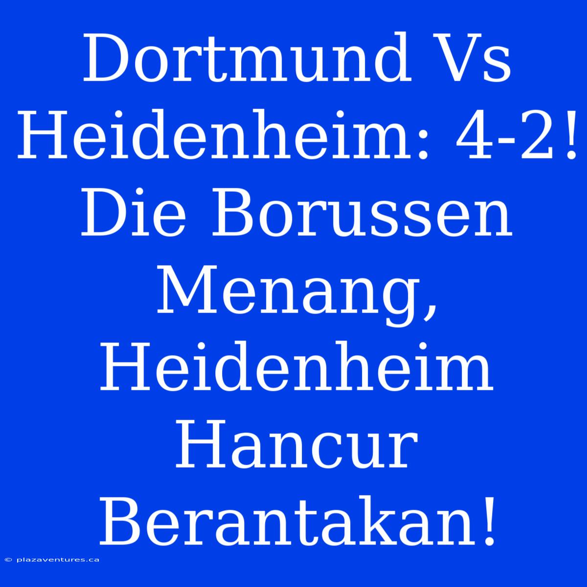 Dortmund Vs Heidenheim: 4-2! Die Borussen Menang, Heidenheim Hancur Berantakan!