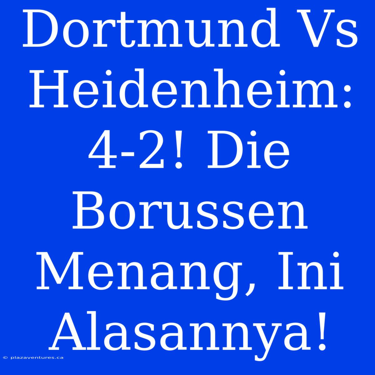 Dortmund Vs Heidenheim: 4-2! Die Borussen Menang, Ini Alasannya!