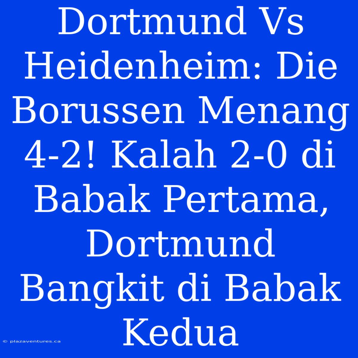 Dortmund Vs Heidenheim: Die Borussen Menang 4-2! Kalah 2-0 Di Babak Pertama, Dortmund Bangkit Di Babak Kedua