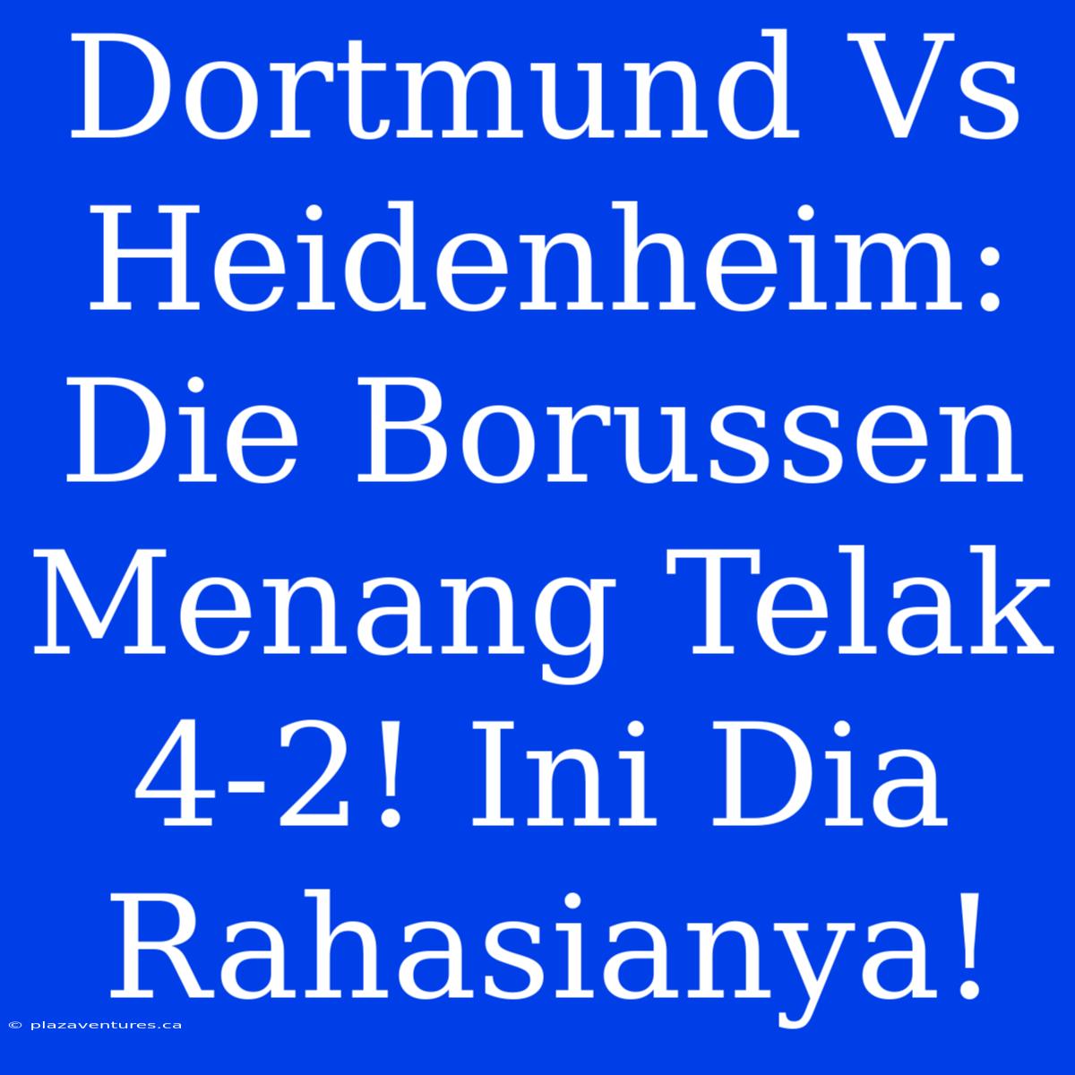 Dortmund Vs Heidenheim: Die Borussen Menang Telak 4-2! Ini Dia Rahasianya!