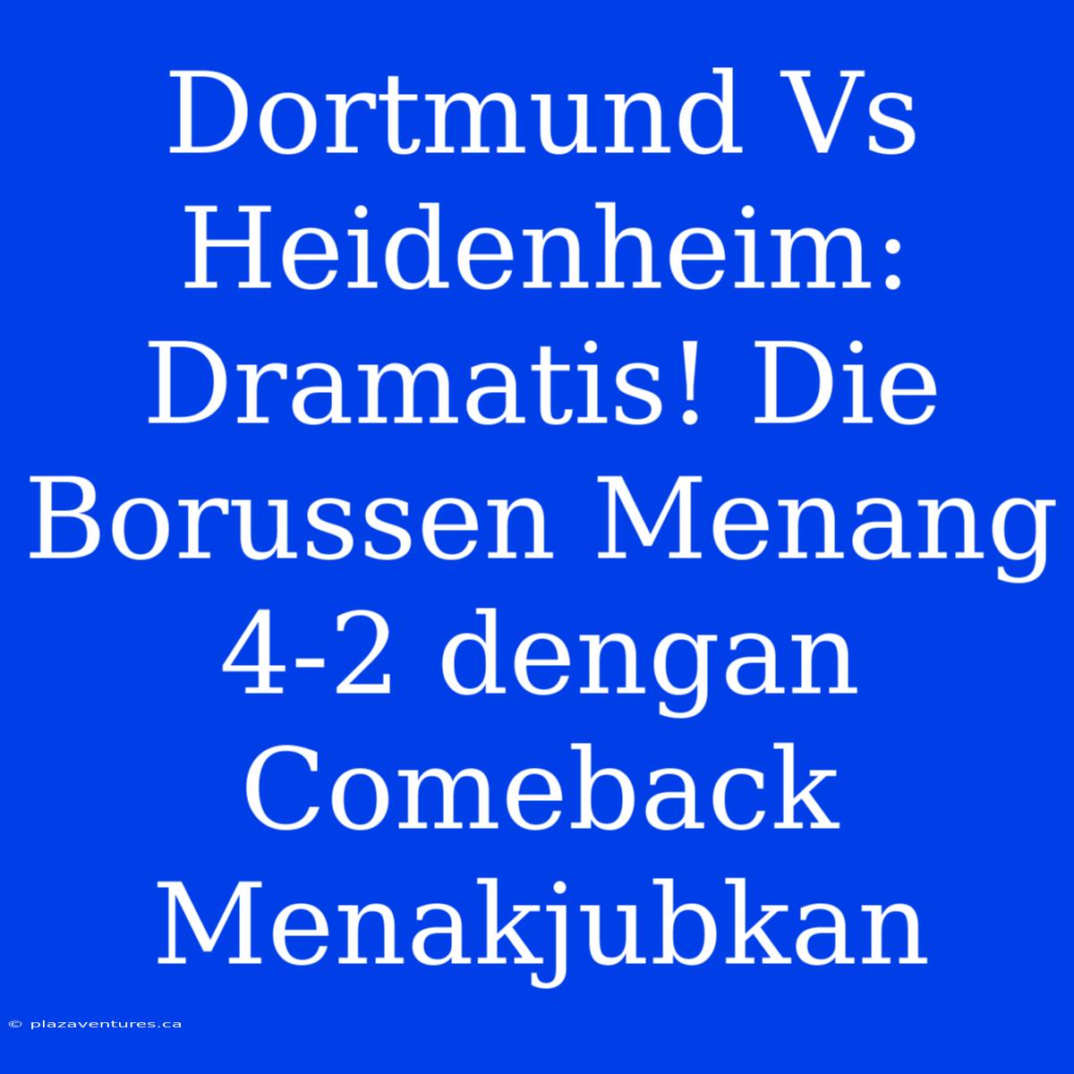 Dortmund Vs Heidenheim: Dramatis! Die Borussen Menang 4-2 Dengan Comeback Menakjubkan