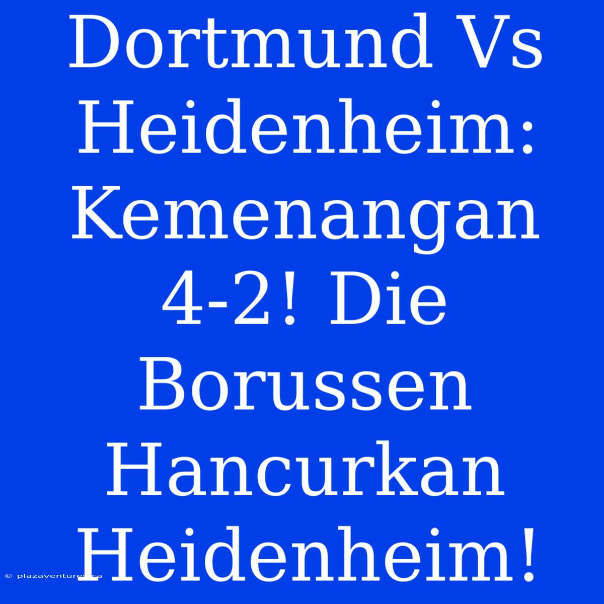 Dortmund Vs Heidenheim:  Kemenangan 4-2! Die Borussen Hancurkan Heidenheim!