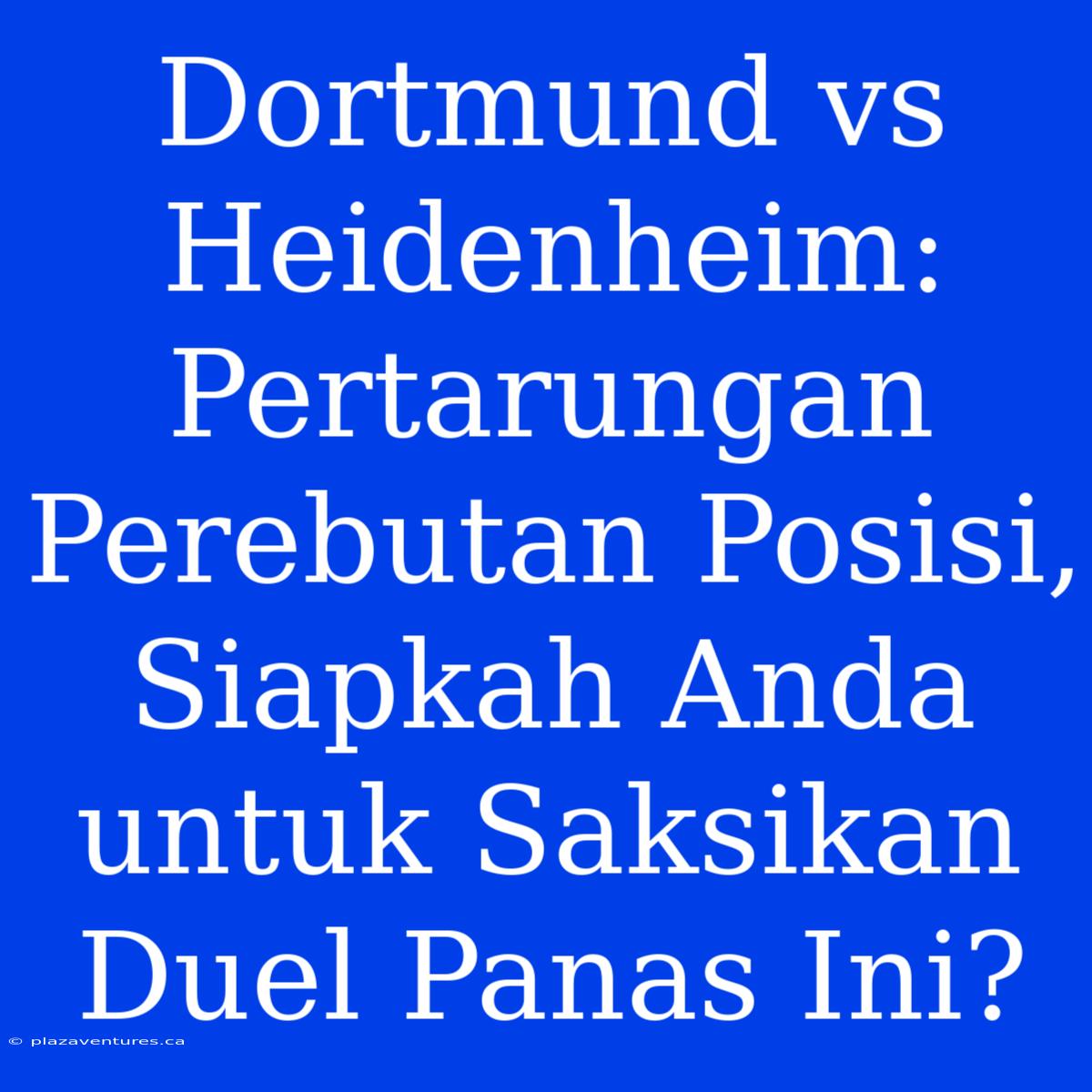 Dortmund Vs Heidenheim: Pertarungan Perebutan Posisi, Siapkah Anda Untuk Saksikan Duel Panas Ini?