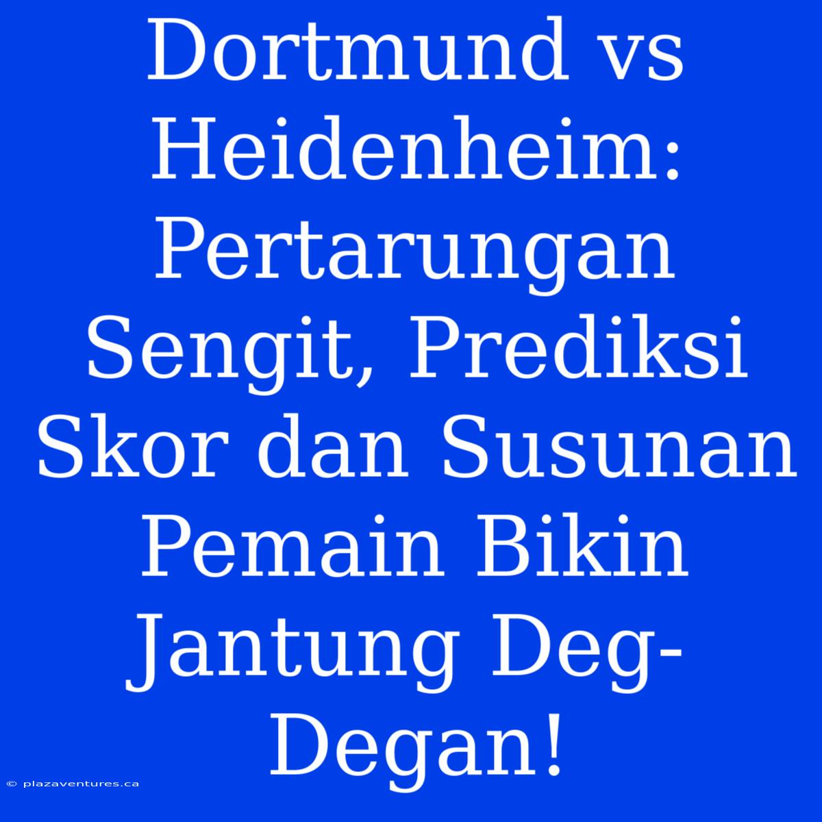 Dortmund Vs Heidenheim: Pertarungan Sengit, Prediksi Skor Dan Susunan Pemain Bikin Jantung Deg-Degan!