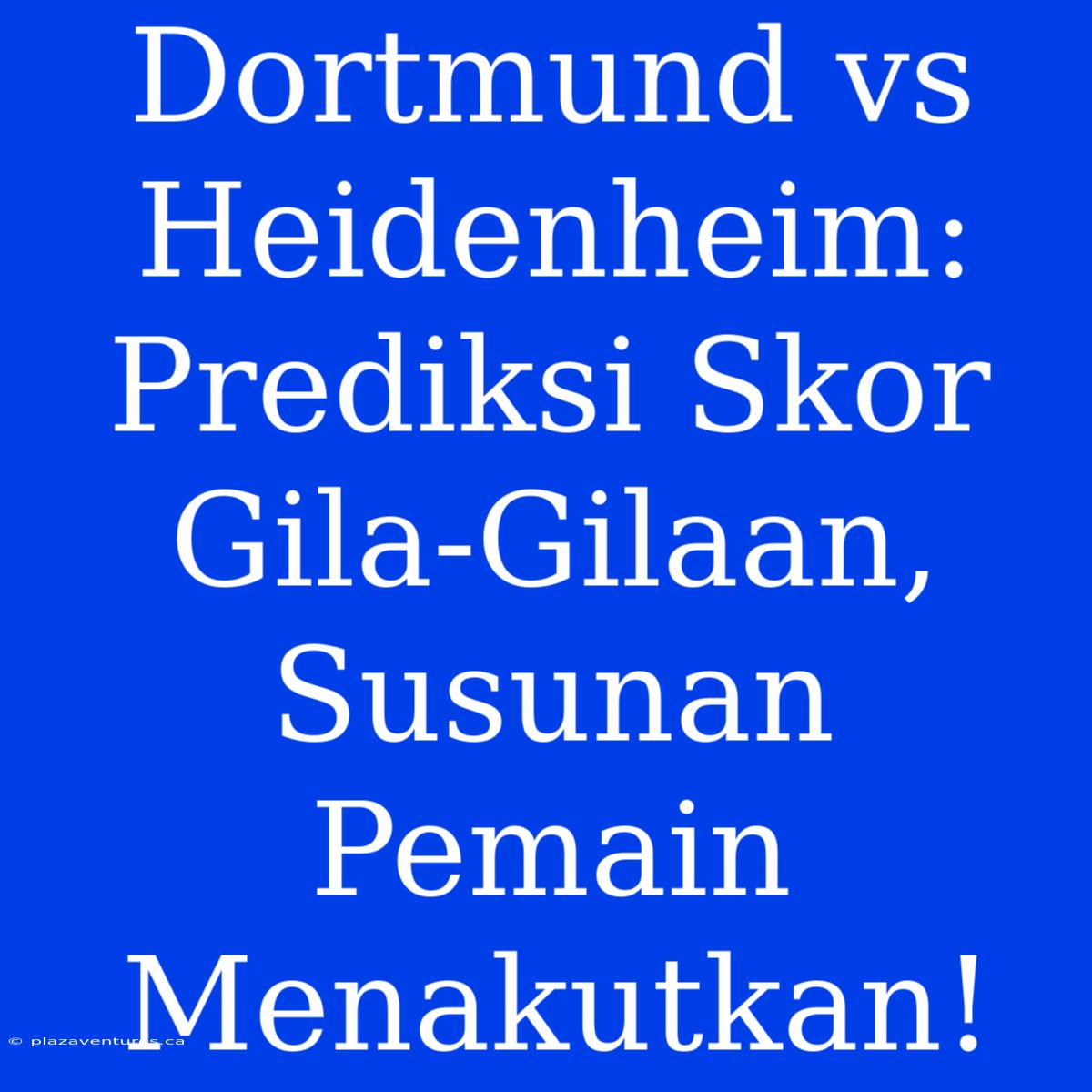 Dortmund Vs Heidenheim:  Prediksi Skor Gila-Gilaan, Susunan Pemain Menakutkan!