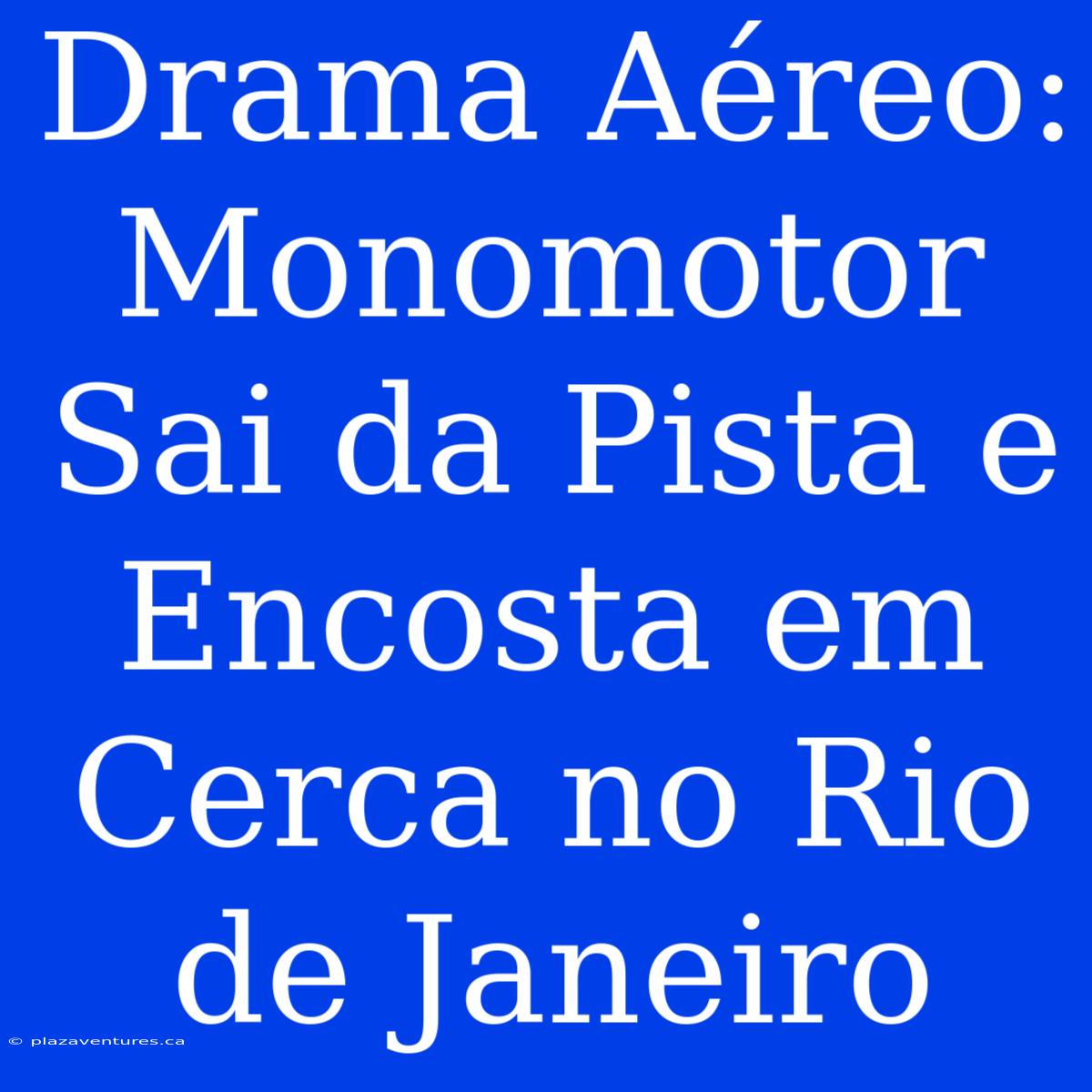 Drama Aéreo: Monomotor Sai Da Pista E Encosta Em Cerca No Rio De Janeiro