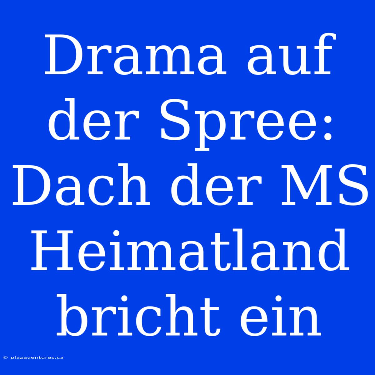 Drama Auf Der Spree: Dach Der MS Heimatland Bricht Ein