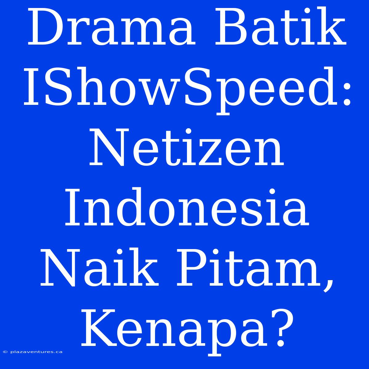 Drama Batik IShowSpeed: Netizen Indonesia Naik Pitam, Kenapa?