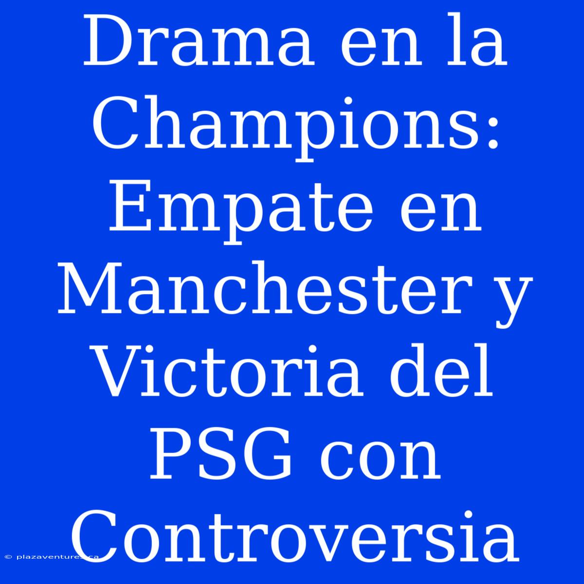 Drama En La Champions: Empate En Manchester Y Victoria Del PSG Con Controversia