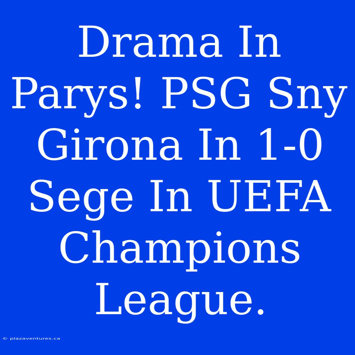 Drama In Parys! PSG Sny Girona In 1-0 Sege In UEFA Champions League.