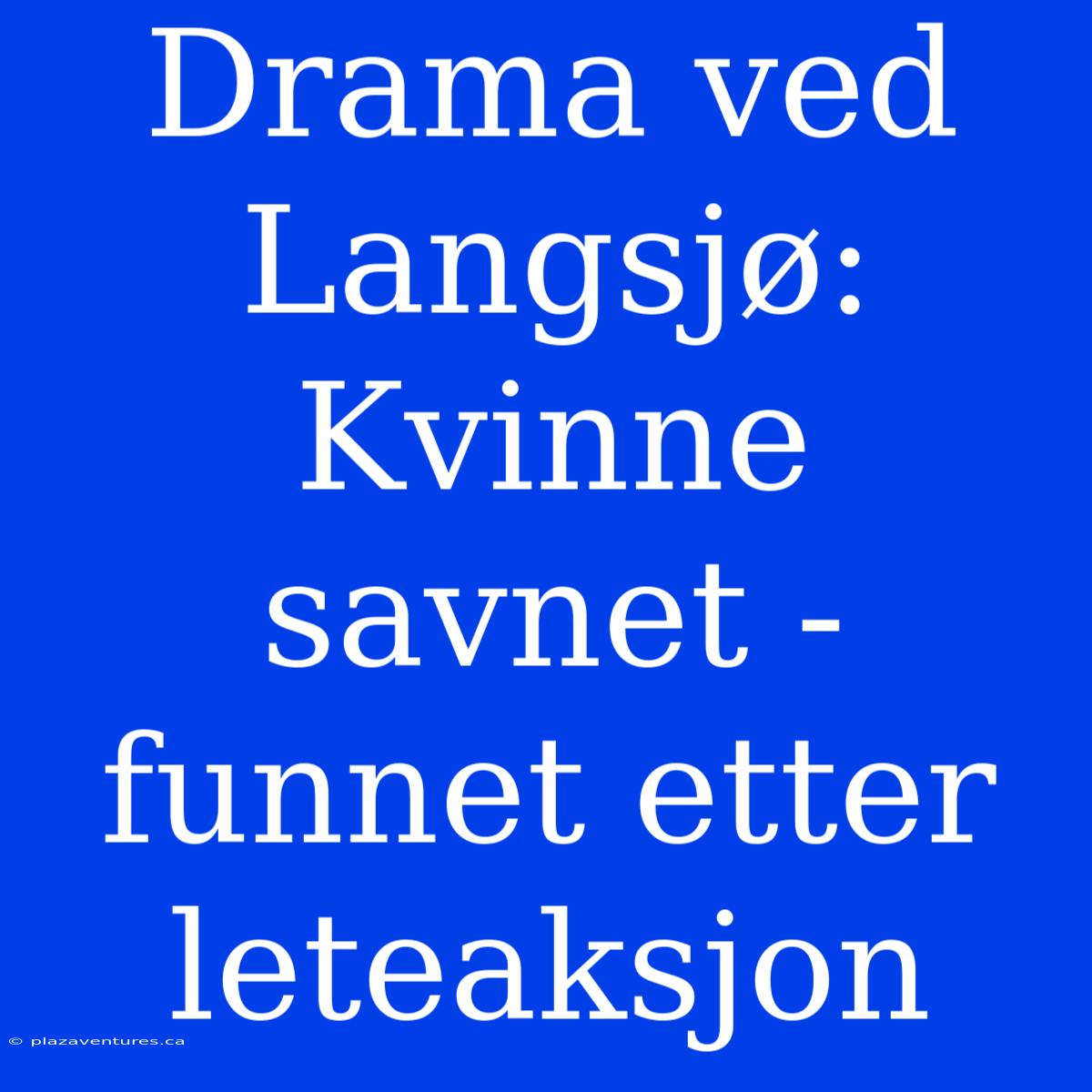 Drama Ved Langsjø: Kvinne Savnet - Funnet Etter Leteaksjon