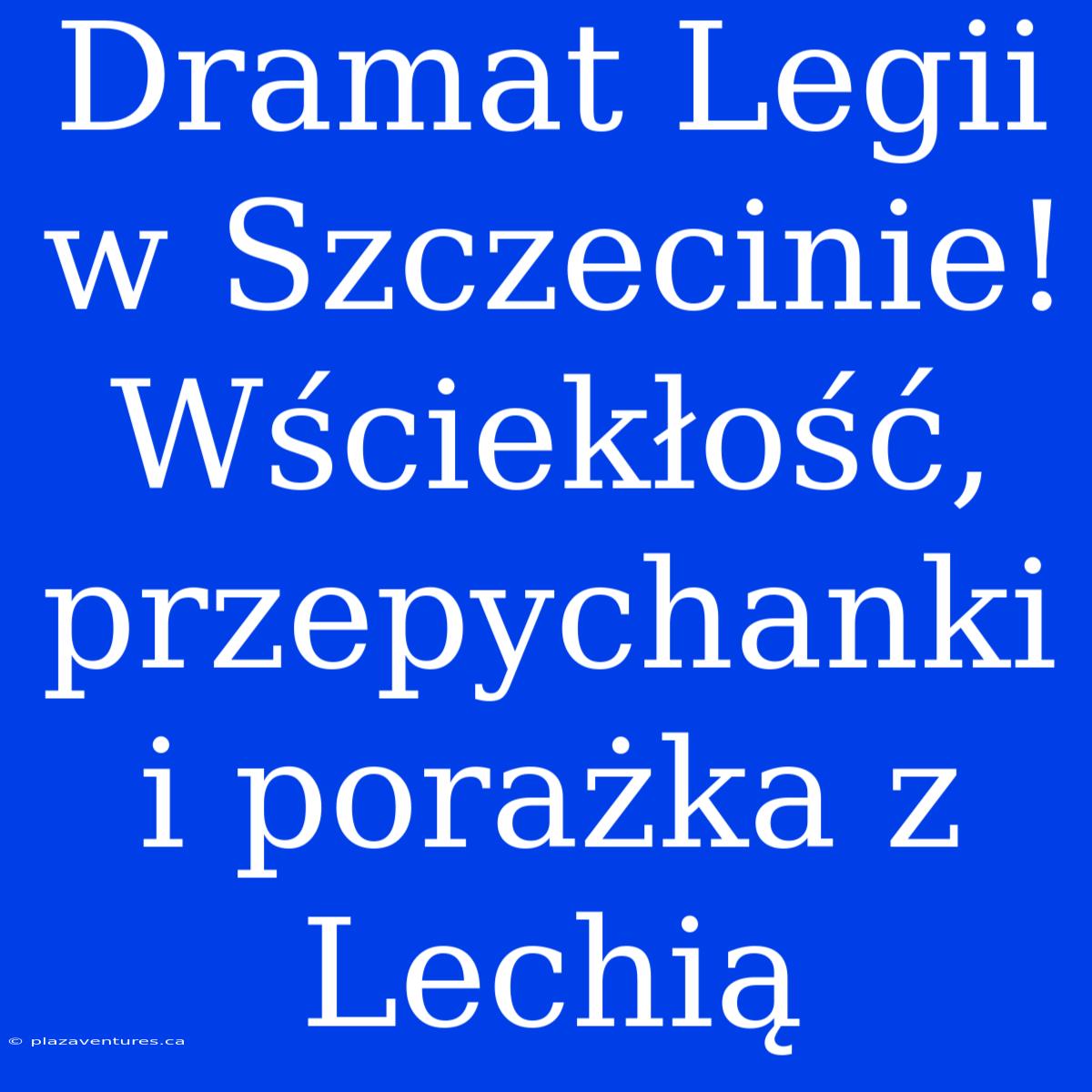 Dramat Legii W Szczecinie! Wściekłość, Przepychanki I Porażka Z Lechią