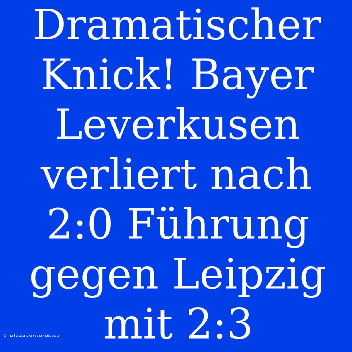 Dramatischer Knick! Bayer Leverkusen Verliert Nach 2:0 Führung Gegen Leipzig Mit 2:3