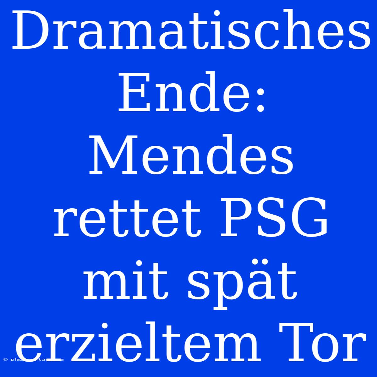 Dramatisches Ende: Mendes Rettet PSG Mit Spät Erzieltem Tor