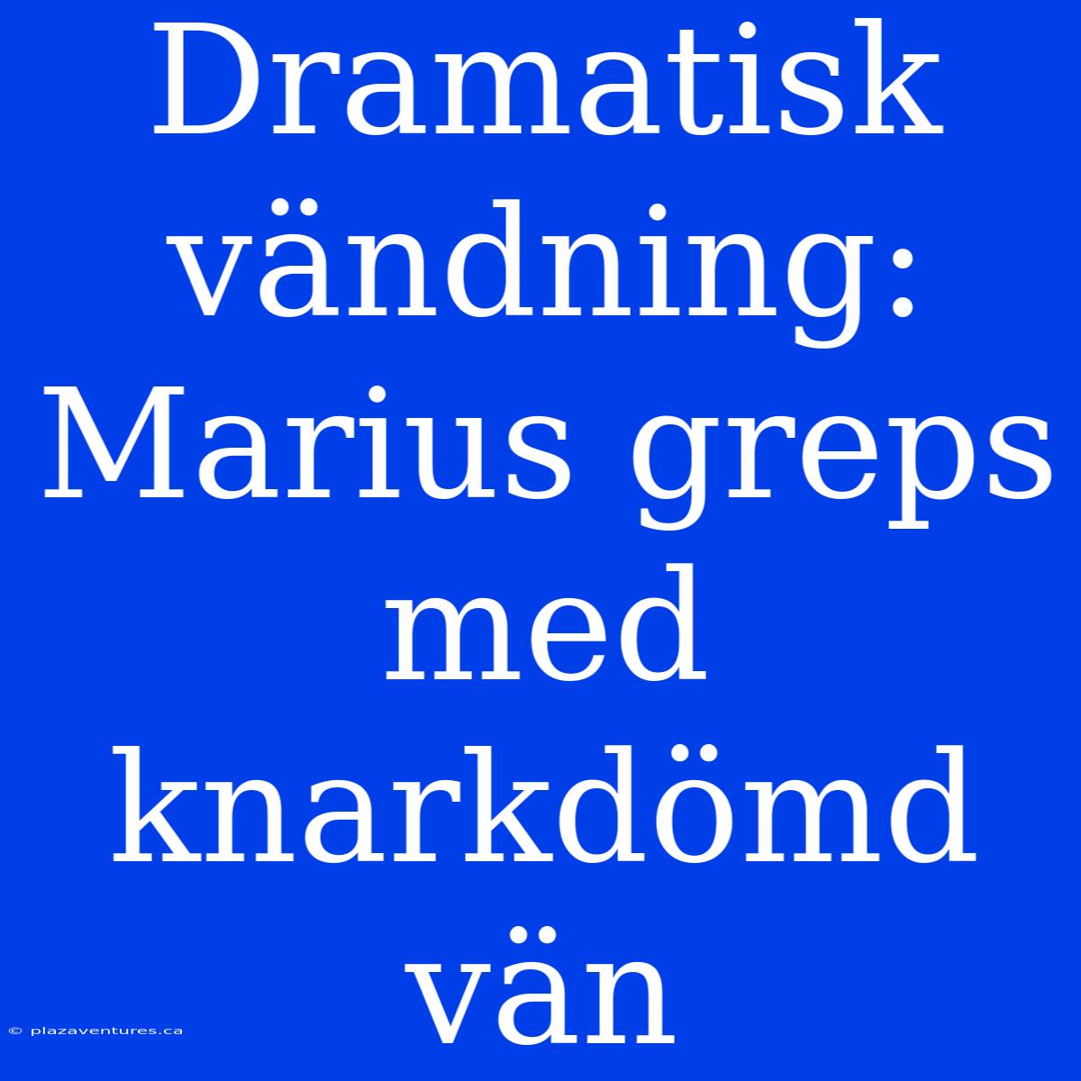 Dramatisk Vändning: Marius Greps Med Knarkdömd Vän