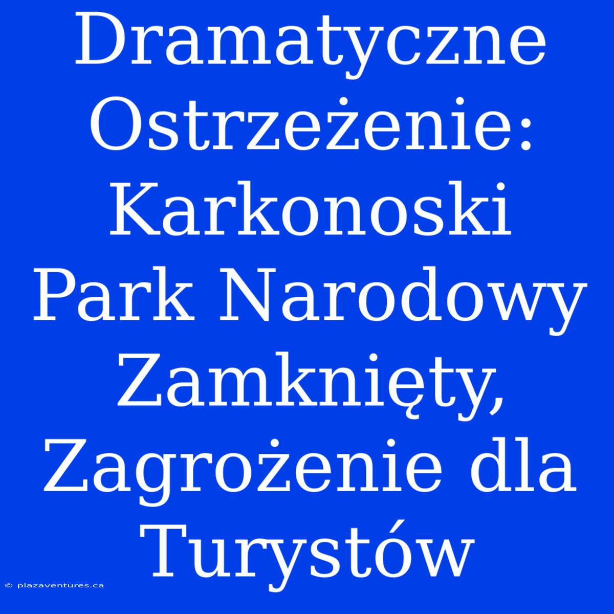 Dramatyczne Ostrzeżenie: Karkonoski Park Narodowy Zamknięty, Zagrożenie Dla Turystów