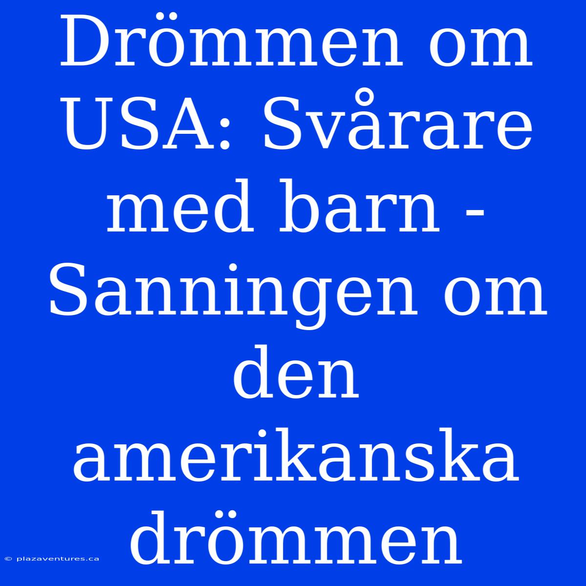 Drömmen Om USA: Svårare Med Barn - Sanningen Om Den Amerikanska Drömmen