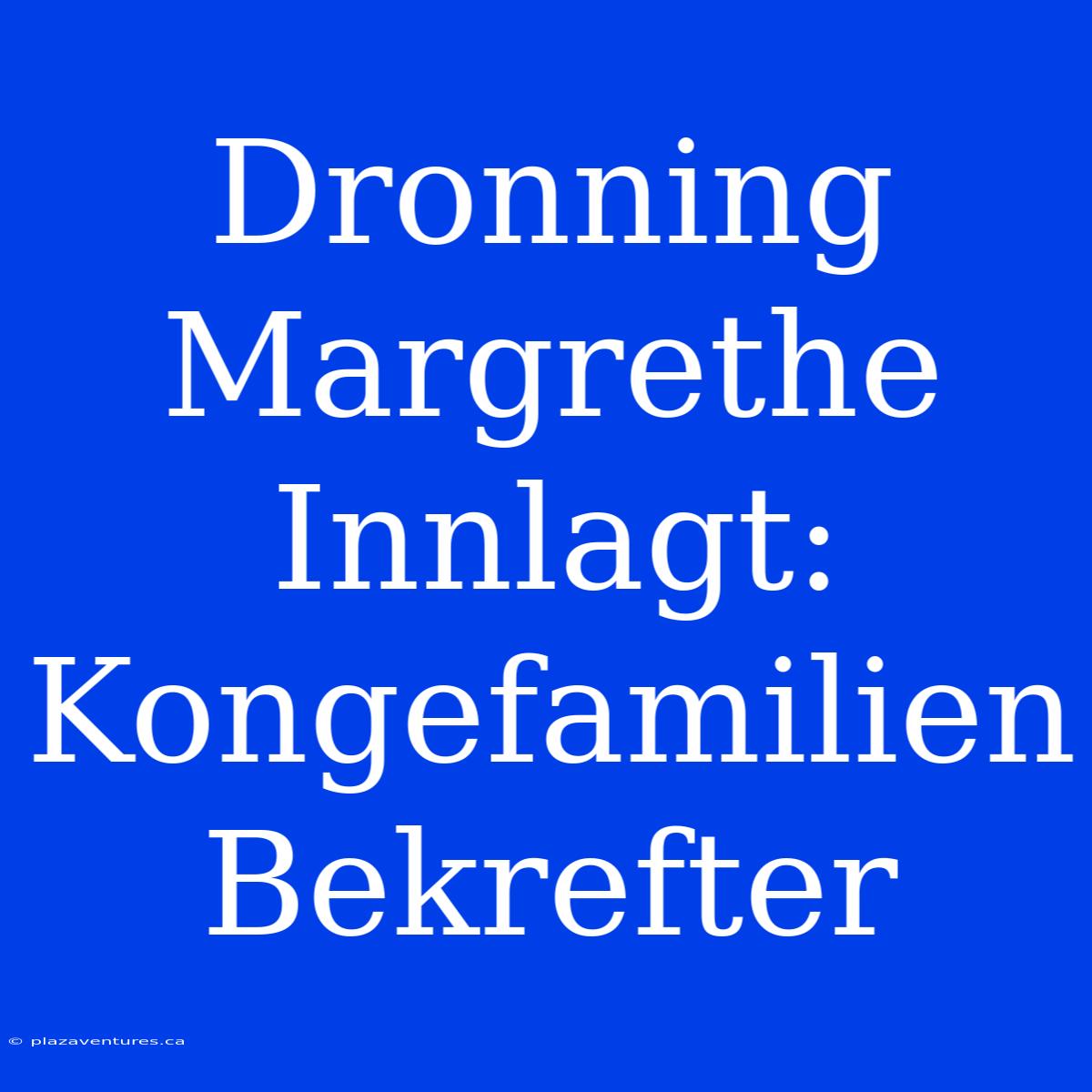 Dronning Margrethe Innlagt: Kongefamilien Bekrefter