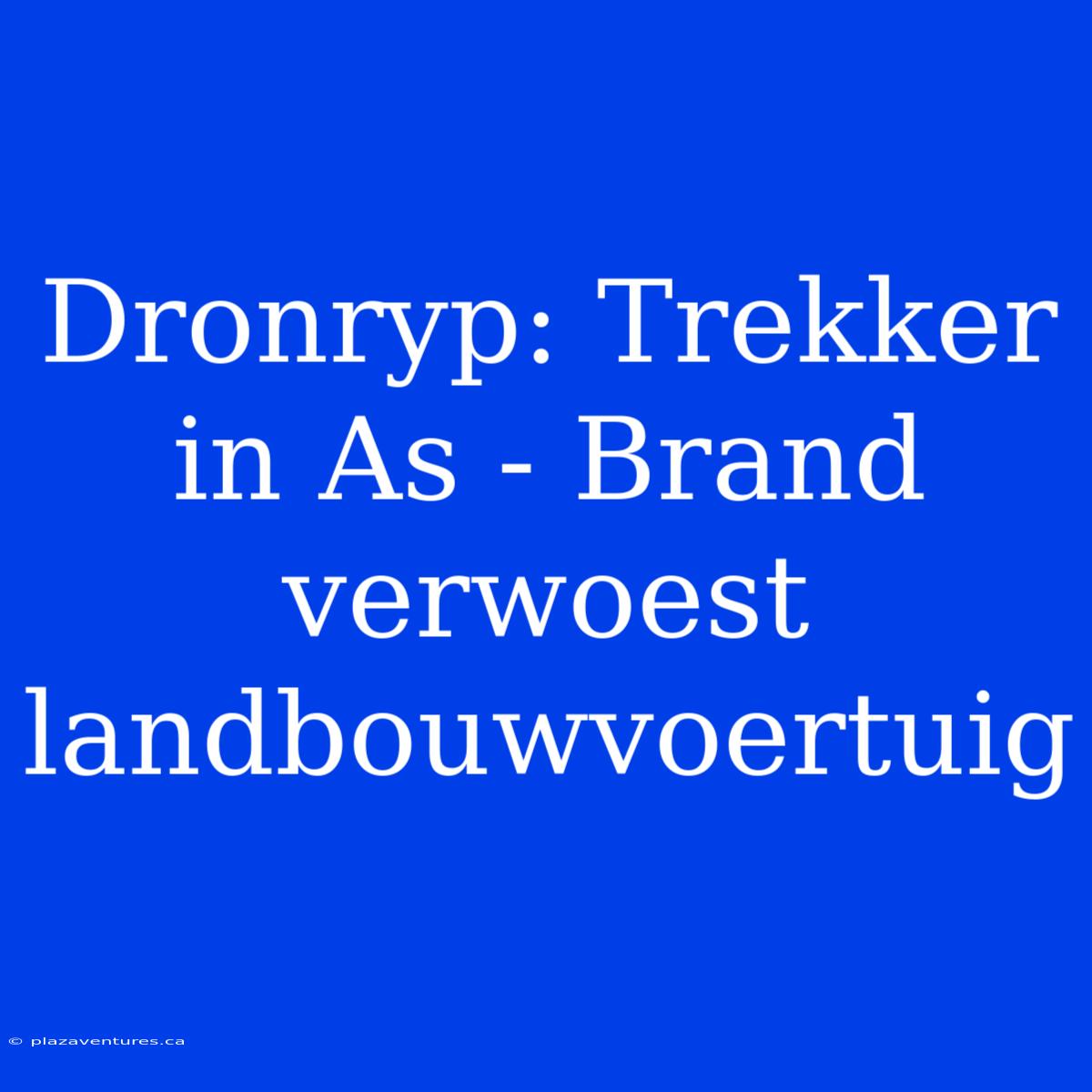 Dronryp: Trekker In As - Brand Verwoest Landbouwvoertuig