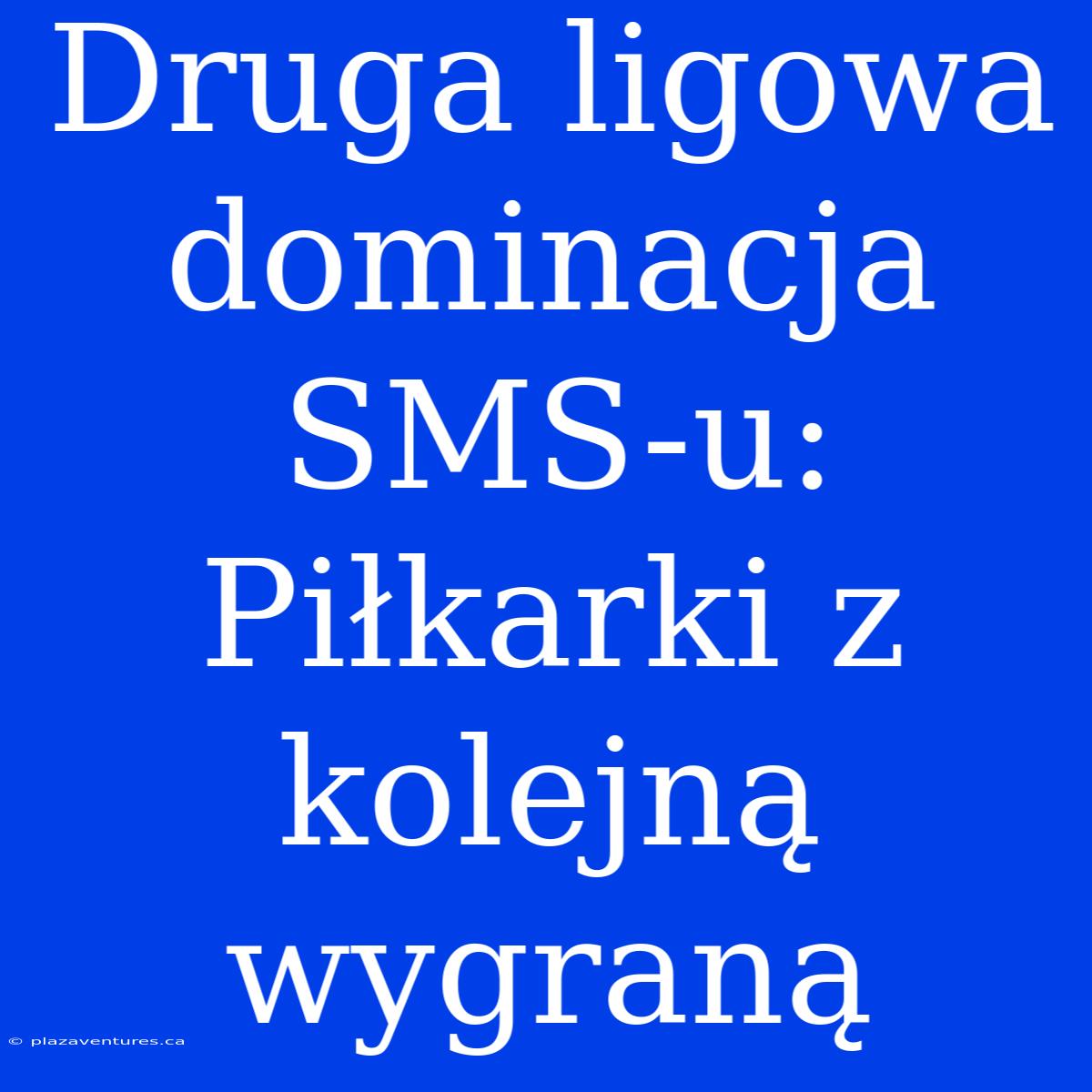 Druga Ligowa Dominacja SMS-u: Piłkarki Z Kolejną Wygraną