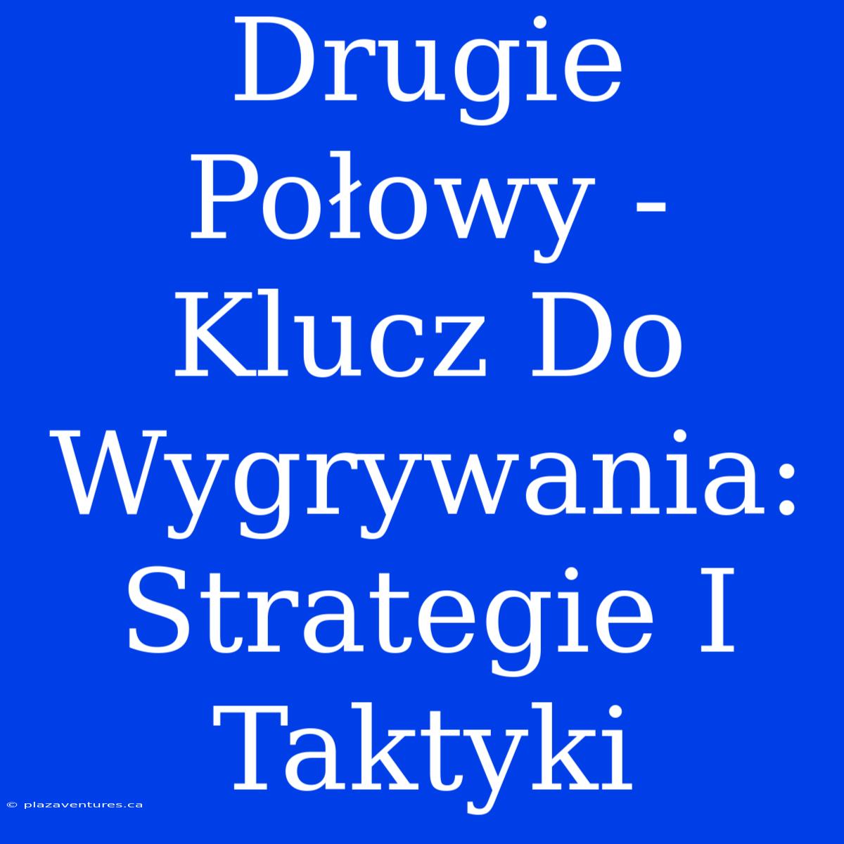 Drugie Połowy - Klucz Do Wygrywania: Strategie I Taktyki