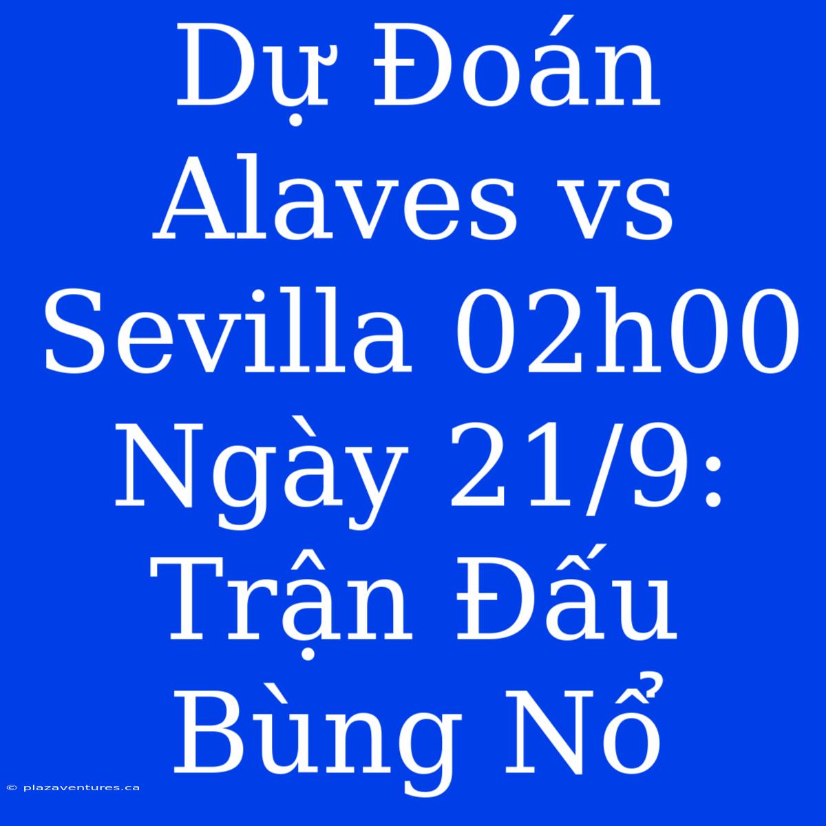 Dự Đoán Alaves Vs Sevilla 02h00 Ngày 21/9: Trận Đấu Bùng Nổ