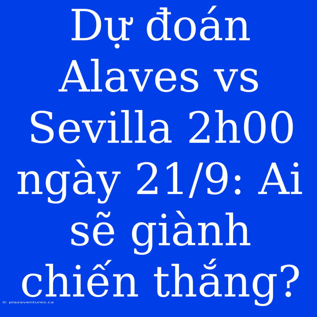 Dự Đoán Alaves Vs Sevilla 2h00 Ngày 21/9: Ai Sẽ Giành Chiến Thắng?