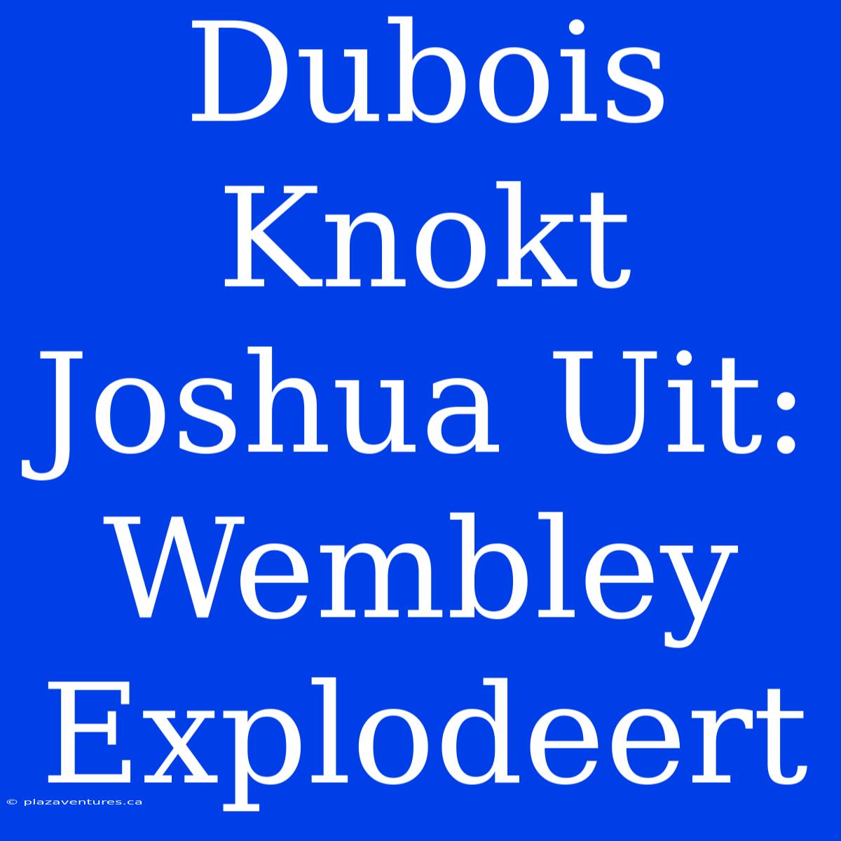 Dubois Knokt Joshua Uit: Wembley Explodeert