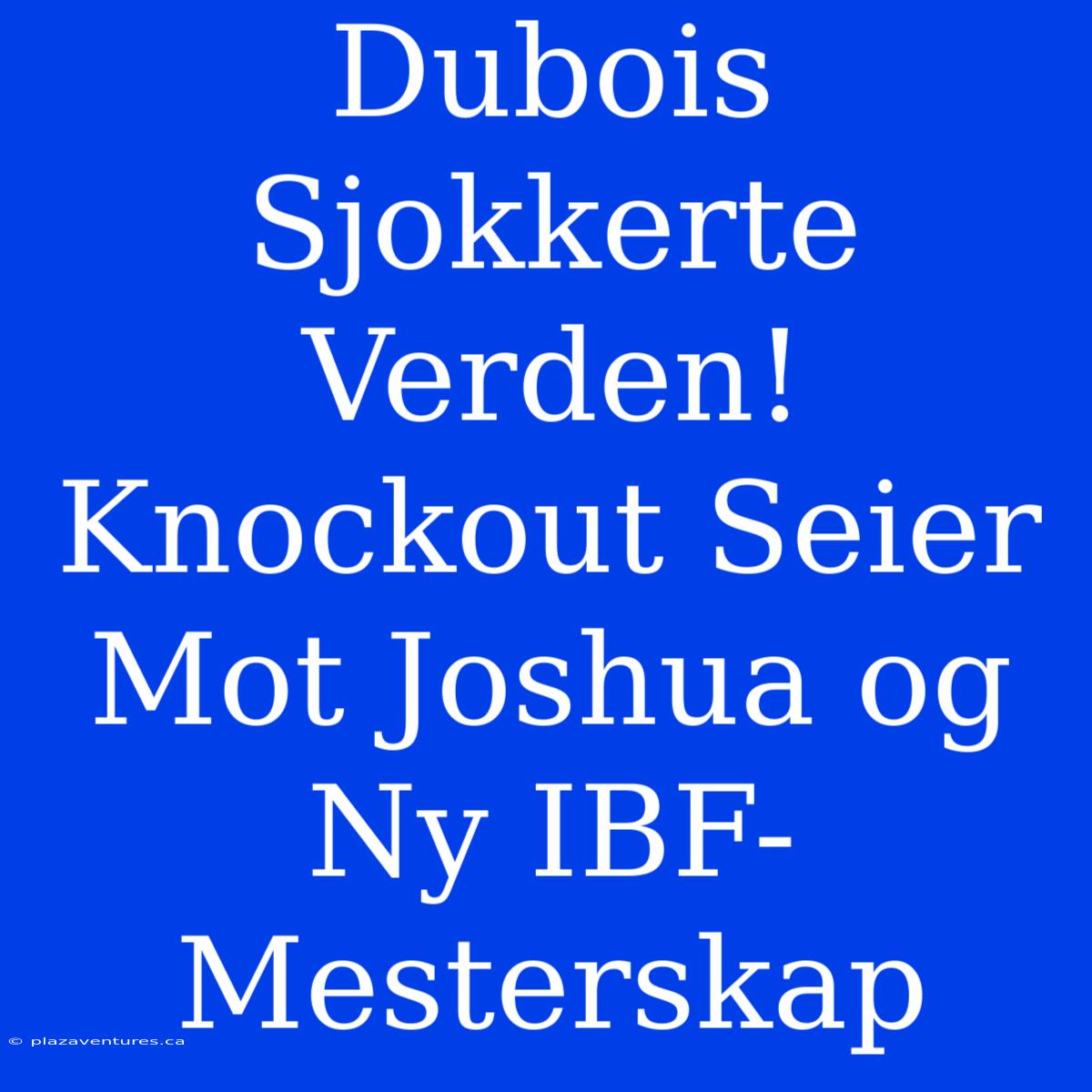 Dubois Sjokkerte Verden! Knockout Seier Mot Joshua Og Ny IBF-Mesterskap