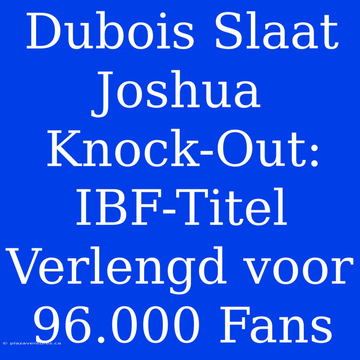 Dubois Slaat Joshua Knock-Out: IBF-Titel Verlengd Voor 96.000 Fans