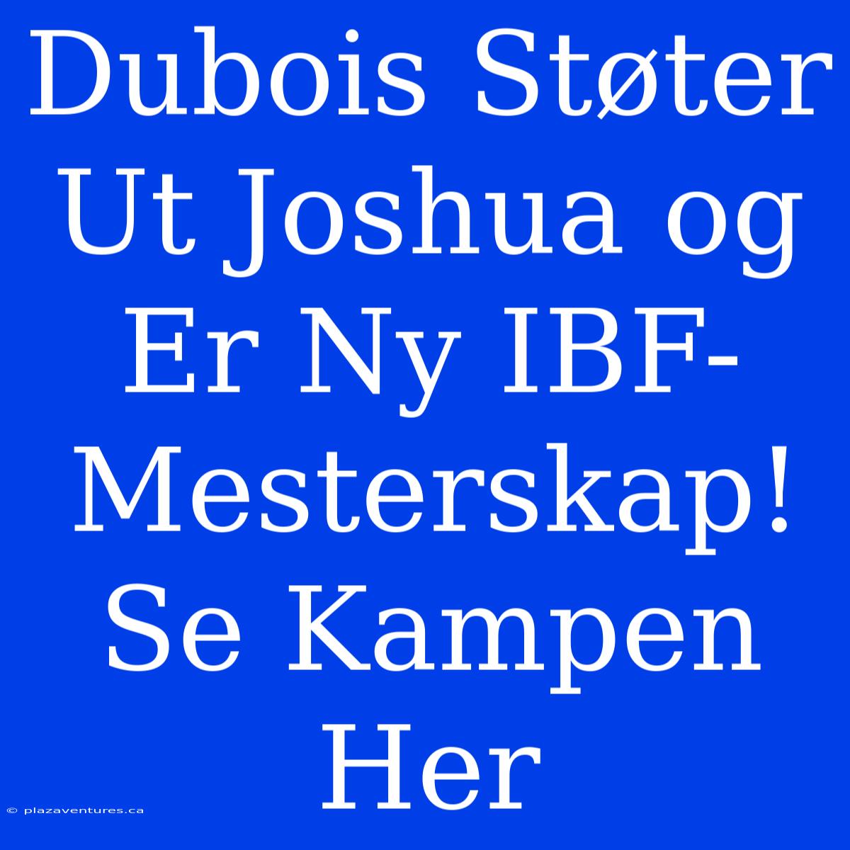 Dubois Støter Ut Joshua Og Er Ny IBF-Mesterskap! Se Kampen Her