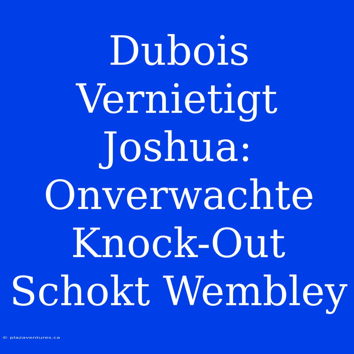 Dubois Vernietigt Joshua: Onverwachte Knock-Out Schokt Wembley