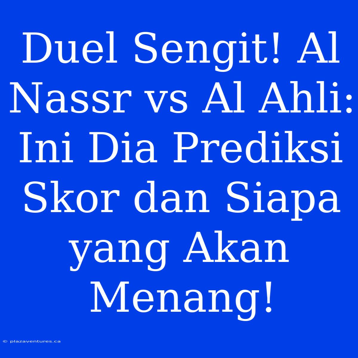 Duel Sengit! Al Nassr Vs Al Ahli: Ini Dia Prediksi Skor Dan Siapa Yang Akan Menang!