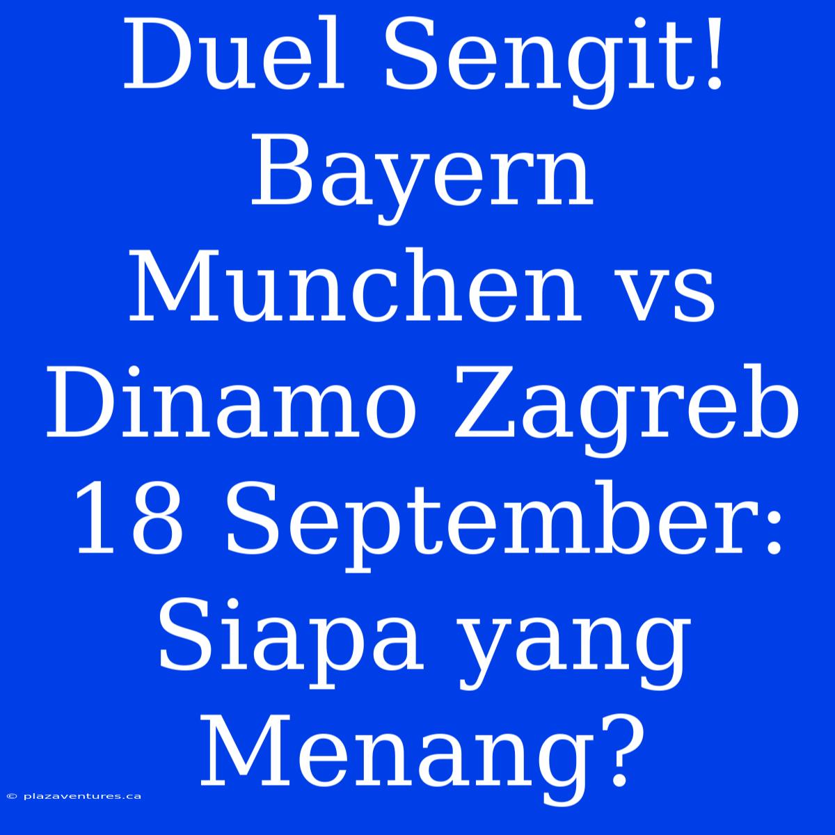 Duel Sengit! Bayern Munchen Vs Dinamo Zagreb 18 September: Siapa Yang Menang?