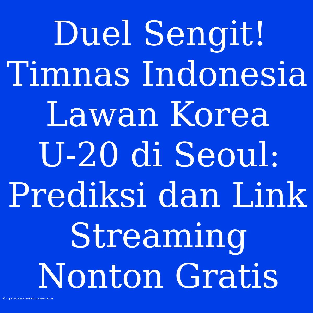 Duel Sengit! Timnas Indonesia Lawan Korea U-20 Di Seoul: Prediksi Dan Link Streaming Nonton Gratis