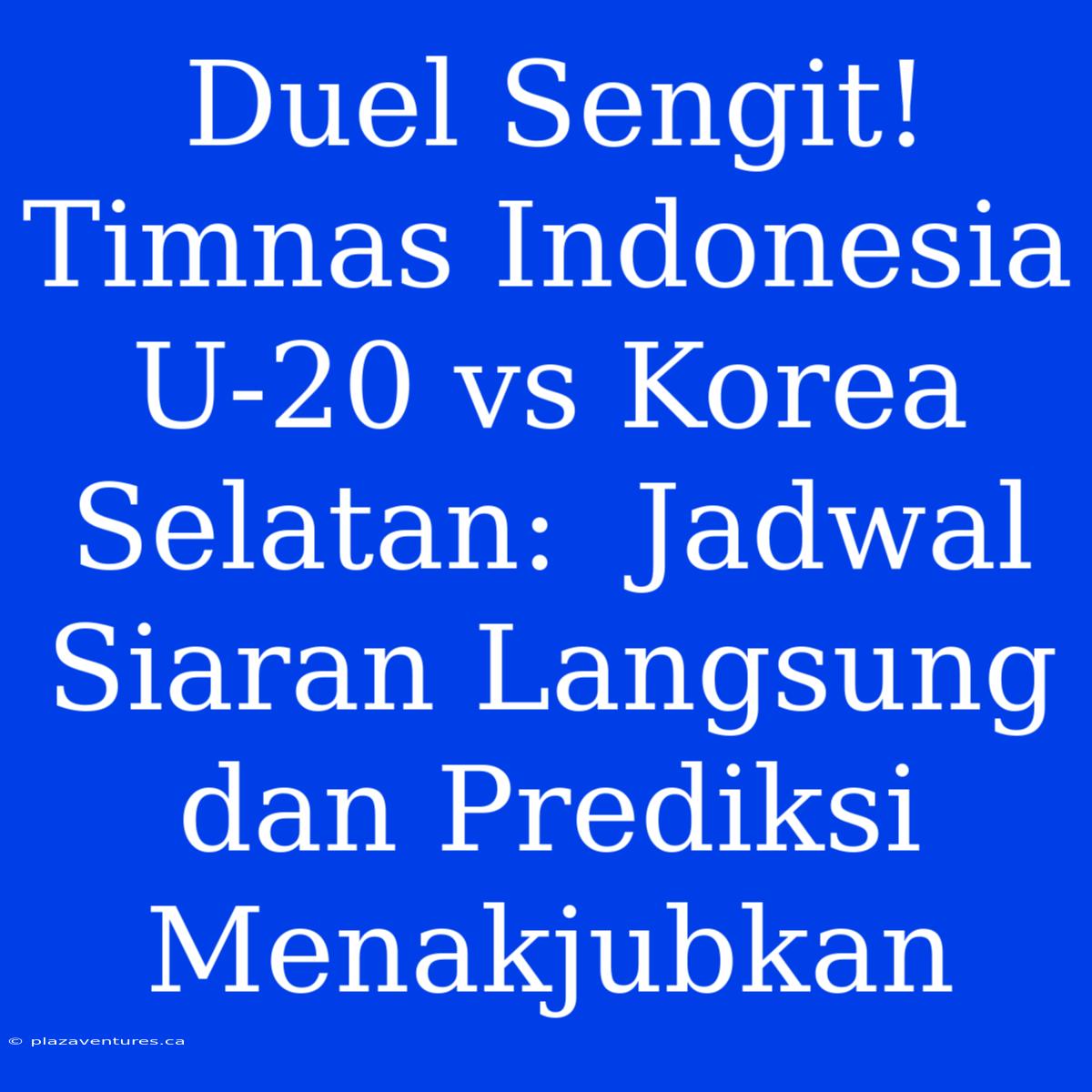 Duel Sengit! Timnas Indonesia U-20 Vs Korea Selatan:  Jadwal Siaran Langsung Dan Prediksi Menakjubkan