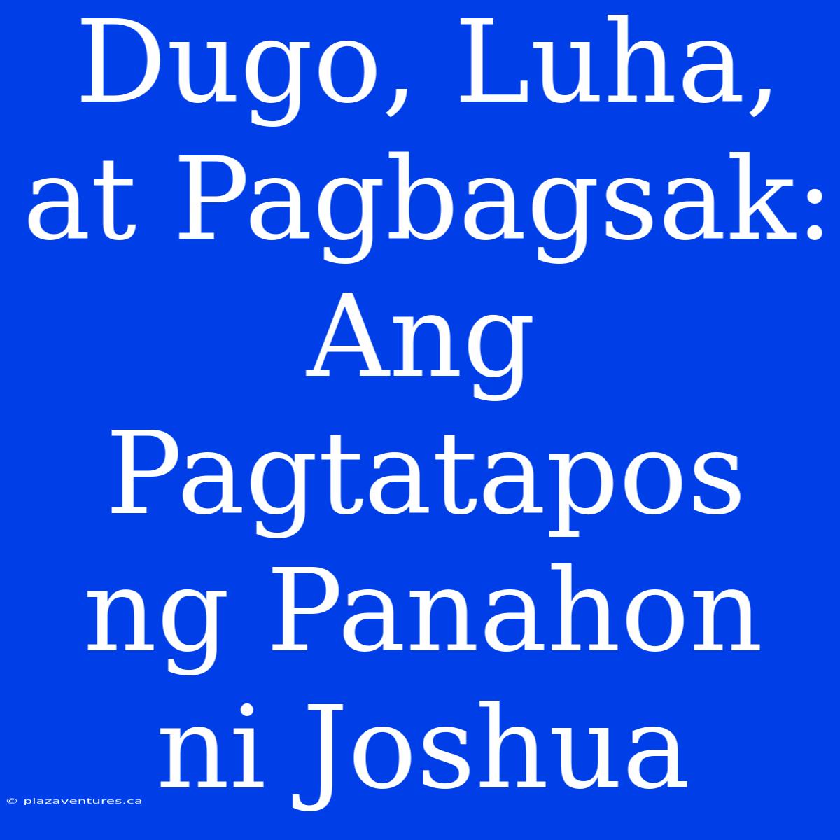 Dugo, Luha, At Pagbagsak: Ang Pagtatapos Ng Panahon Ni Joshua