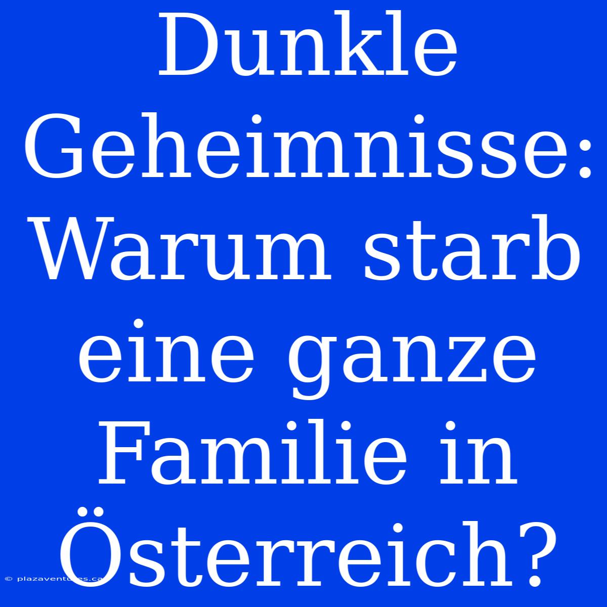 Dunkle Geheimnisse: Warum Starb Eine Ganze Familie In Österreich?