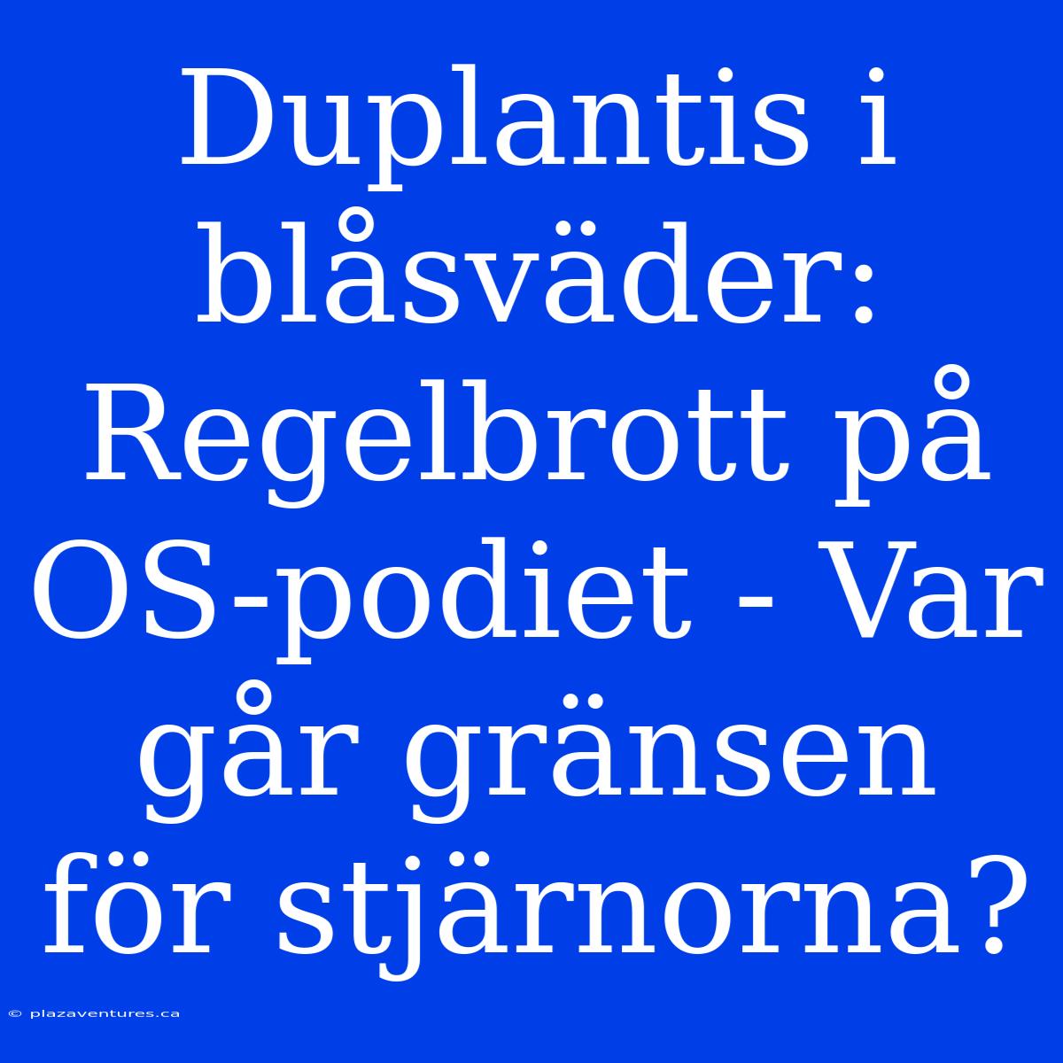 Duplantis I Blåsväder: Regelbrott På OS-podiet - Var Går Gränsen För Stjärnorna?