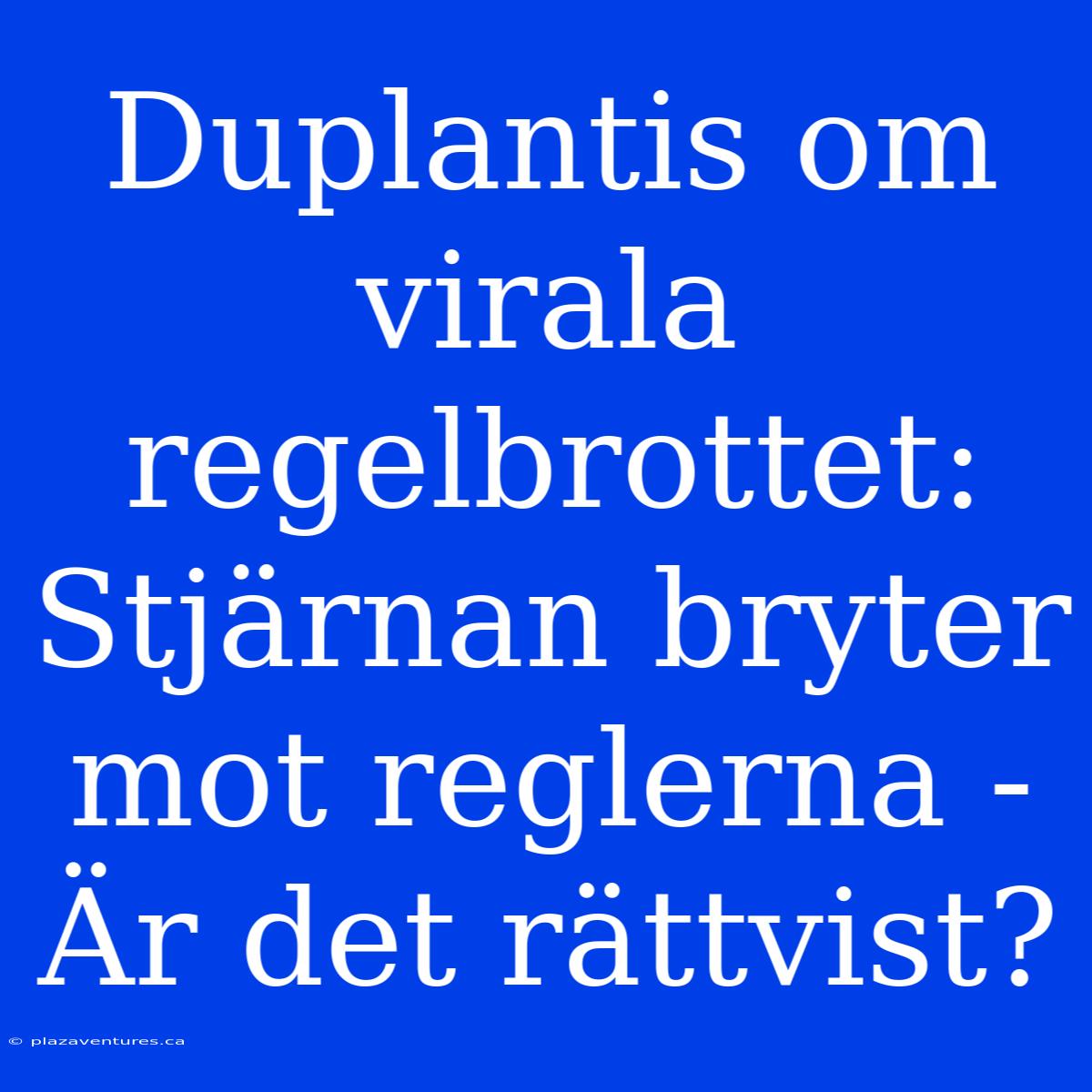 Duplantis Om Virala Regelbrottet: Stjärnan Bryter Mot Reglerna - Är Det Rättvist?