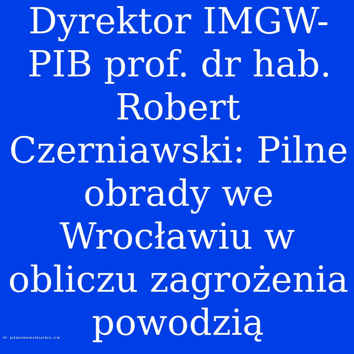 Dyrektor IMGW-PIB Prof. Dr Hab. Robert Czerniawski: Pilne Obrady We Wrocławiu W Obliczu Zagrożenia Powodzią