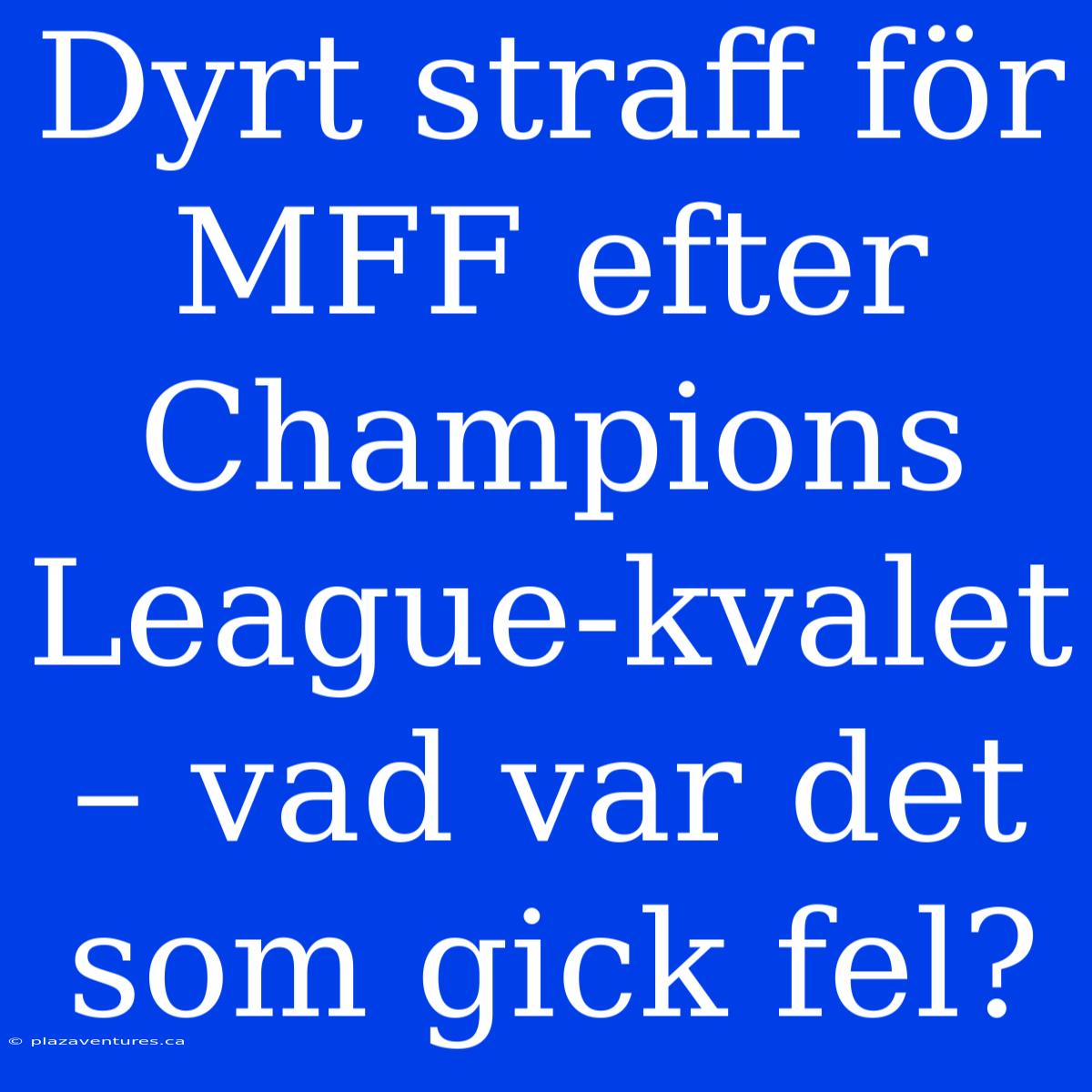 Dyrt Straff För MFF Efter Champions League-kvalet – Vad Var Det Som Gick Fel?