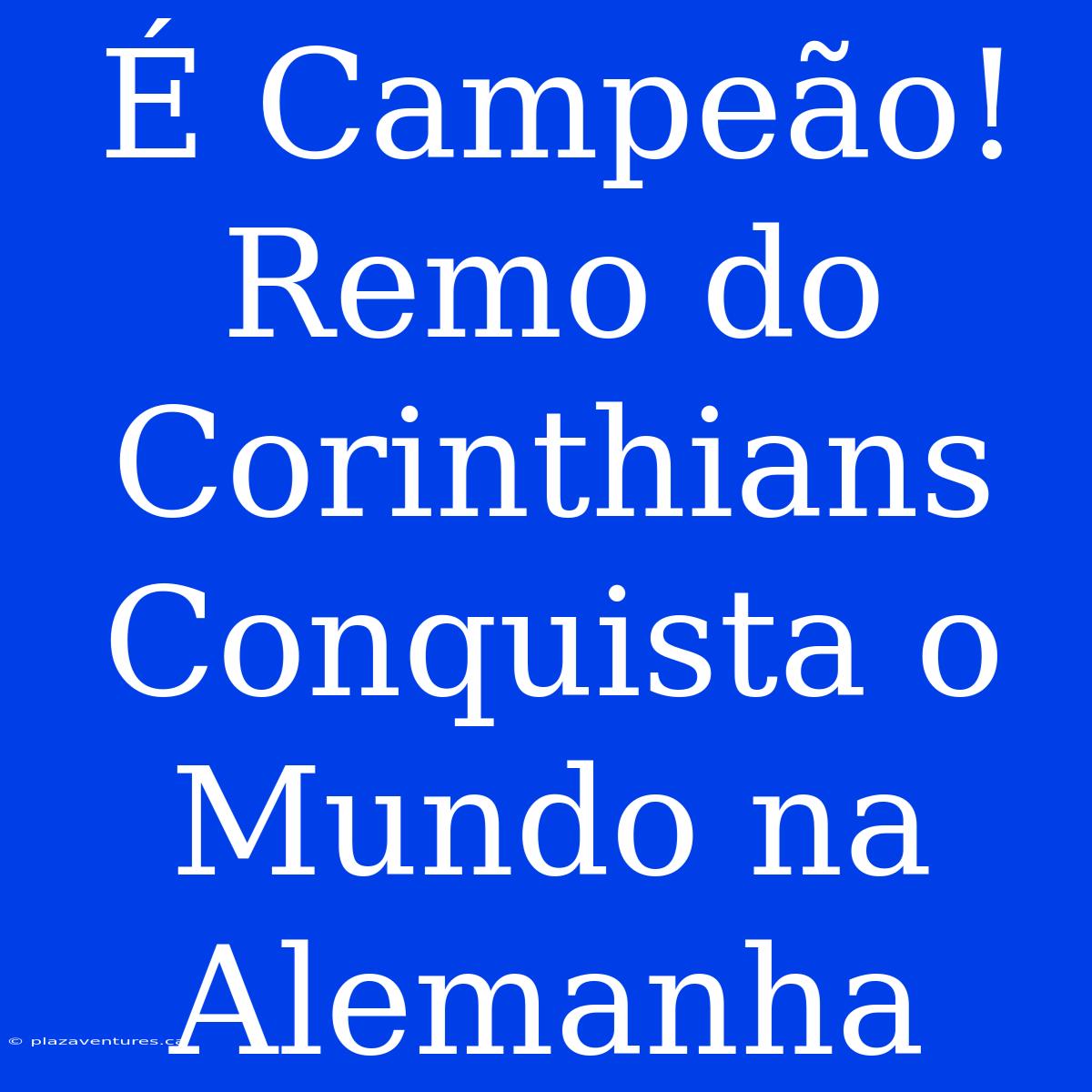 É Campeão! Remo Do Corinthians Conquista O Mundo Na Alemanha