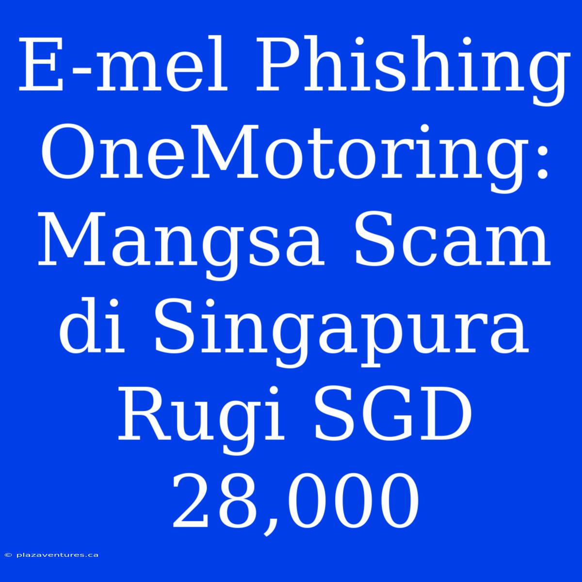 E-mel Phishing OneMotoring: Mangsa Scam Di Singapura Rugi SGD 28,000