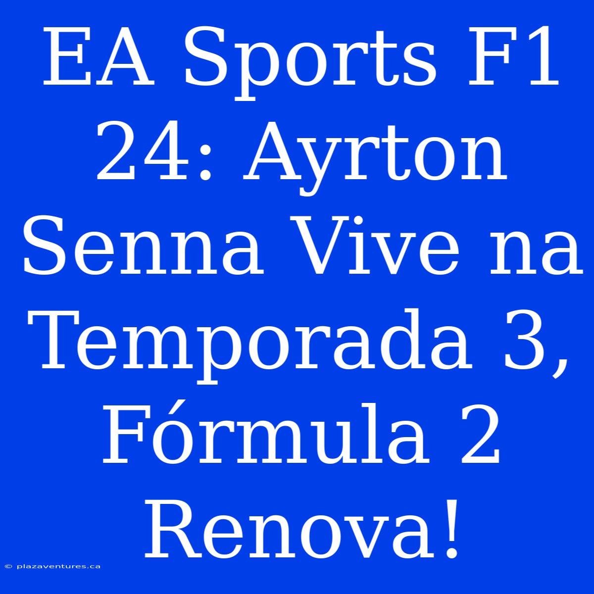 EA Sports F1 24: Ayrton Senna Vive Na Temporada 3, Fórmula 2 Renova!